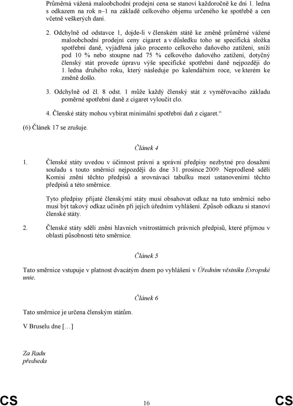 daňového zatížení, sníží pod 10 % nebo stoupne nad 75 % celkového daňového zatížení, dotyčný členský stát provede úpravu výše specifické spotřební daně nejpozději do 1.