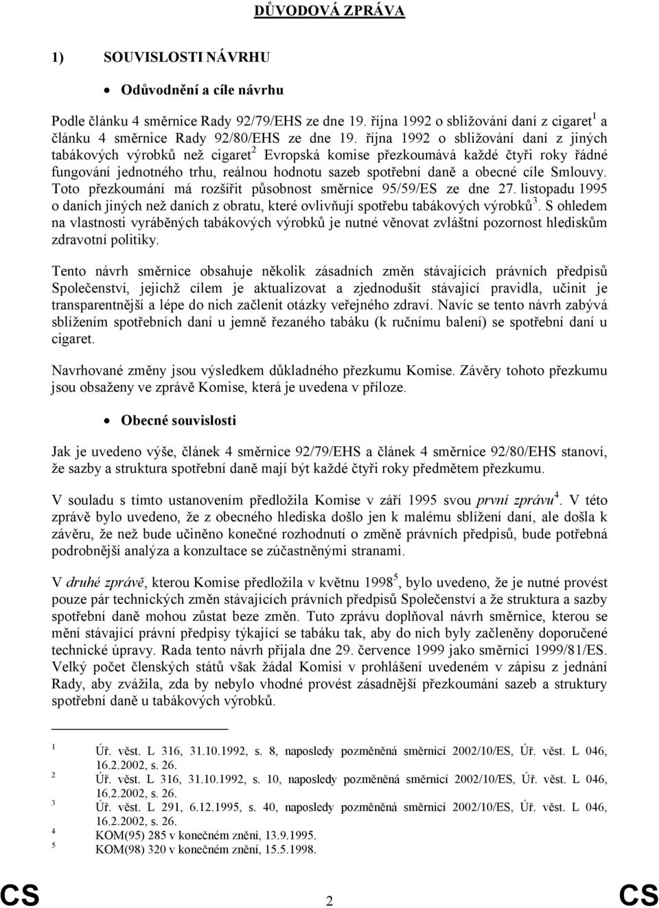 Smlouvy. Toto přezkoumání má rozšířit působnost směrnice 95/59/ES ze dne 27. listopadu 1995 o daních jiných než daních z obratu, které ovlivňují spotřebu tabákových výrobků 3.