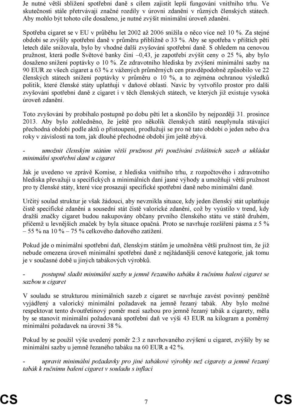 Za stejné období se zvýšily spotřební daně v průměru přibližně o 33 %. Aby se spotřeba v příštích pěti letech dále snižovala, bylo by vhodné další zvyšování spotřební daně.