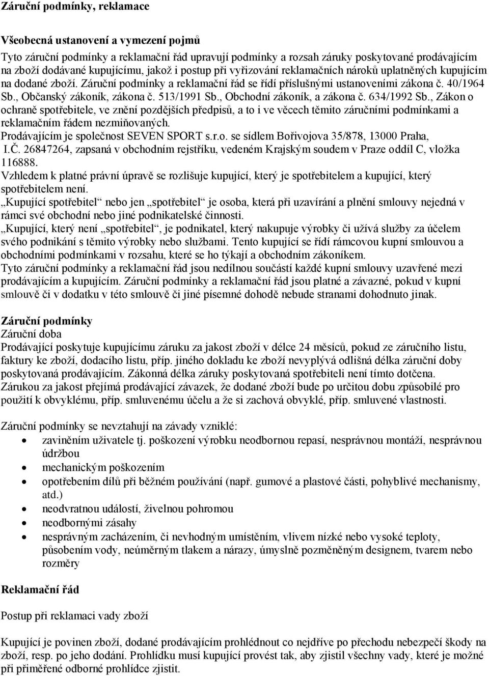 513/1991 Sb., Obchodní zákoník, a zákona č. 634/1992 Sb., Zákon o ochraně spotřebitele, ve znění pozdějších předpisů, a to i ve věcech těmito záručními podmínkami a reklamačním řádem nezmiňovaných.