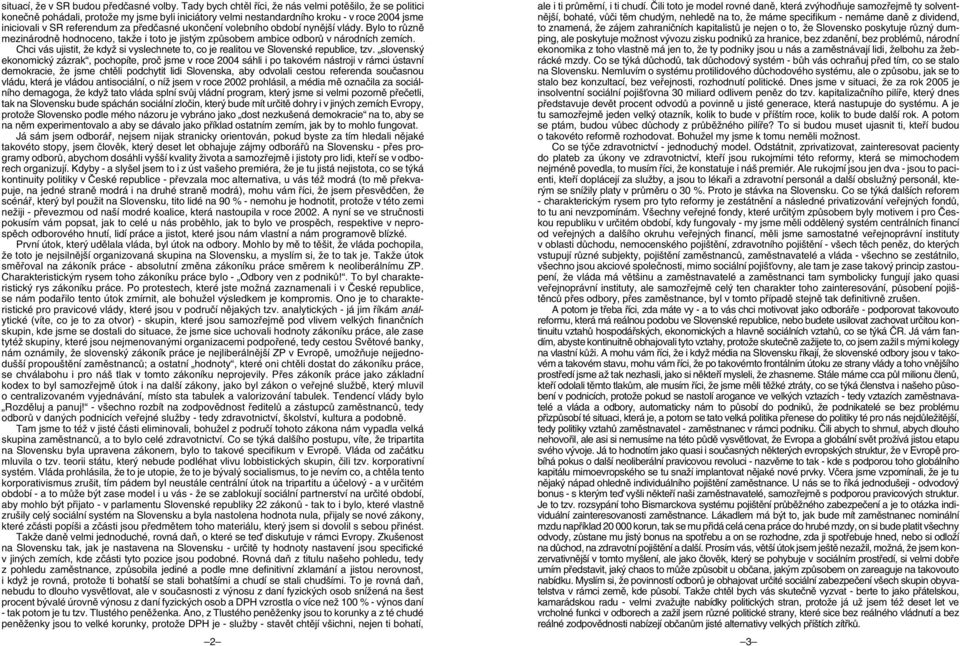 ukonãení volebního období nynûj í vlády. Bylo to rûznû mezinárodnû hodnoceno, takïe i toto je jist m zpûsobem ambice odborû v národních zemích.