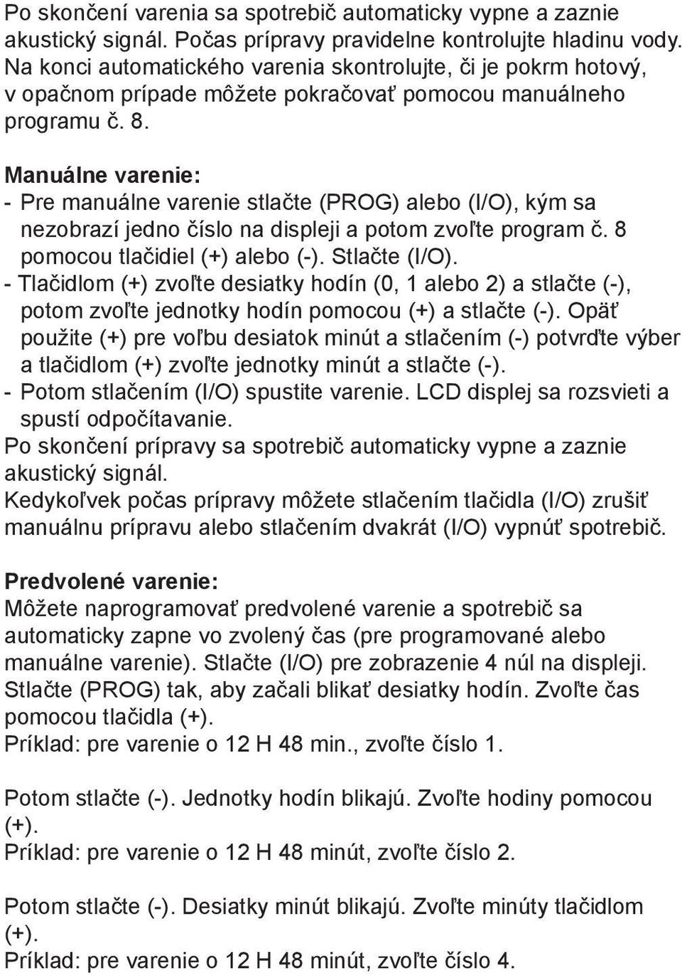 Manuálne varenie: - Pre manuálne varenie stlačte (PROG) alebo (I/O), kým sa nezobrazí jedno číslo na displeji a potom zvoľte program č. 8 pomocou tlačidiel (+) alebo (-). Stlačte (I/O).