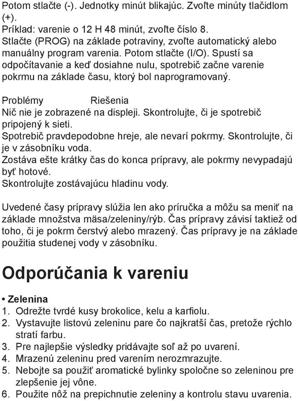 Spustí sa odpočítavanie a keď dosiahne nulu, spotrebič začne varenie pokrmu na základe času, ktorý bol naprogramovaný. Problémy Riešenia Nič nie je zobrazené na displeji.