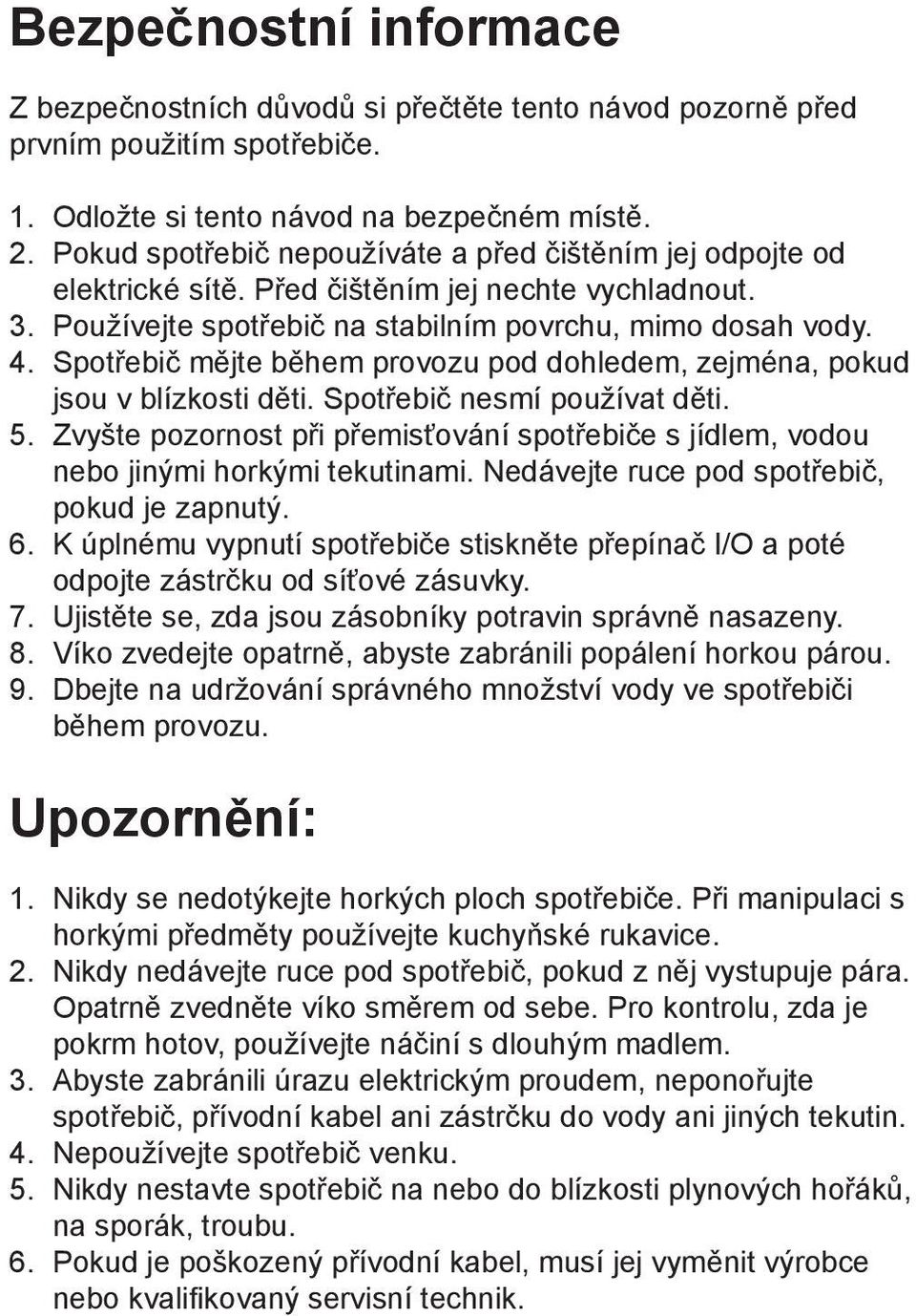 Spotřebič mějte během provozu pod dohledem, zejména, pokud jsou v blízkosti děti. Spotřebič nesmí používat děti. 5.