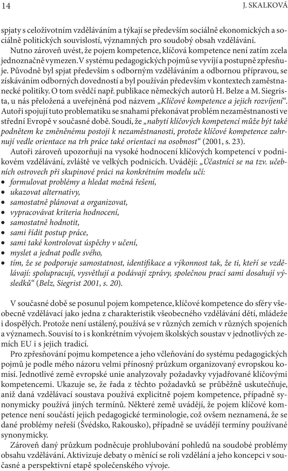 Původně byl spjat především s odborným vzděláváním a odbornou přípravou, se získáváním odborných dovedností a byl používán především v kontextech zaměstnanecké politiky. O tom svědčí např.