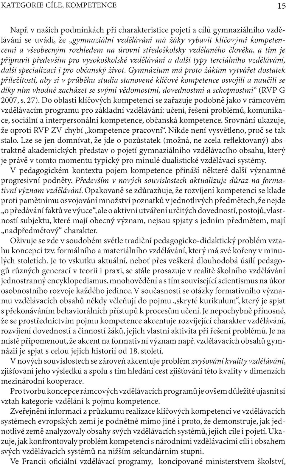 středoškolsky vzdělaného člověka, a tím je připravit především pro vysokoškolské vzdělávání a další typy terciálního vzdělávání, další specializaci i pro občanský život.