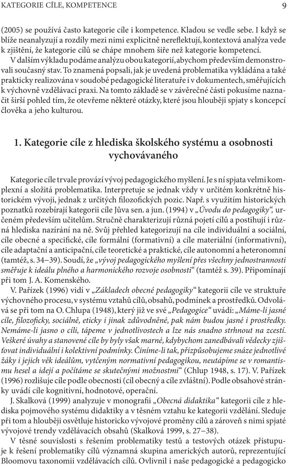 V dalším výkladu podáme analýzu obou kategorií, abychom především demonstrovali současný stav.