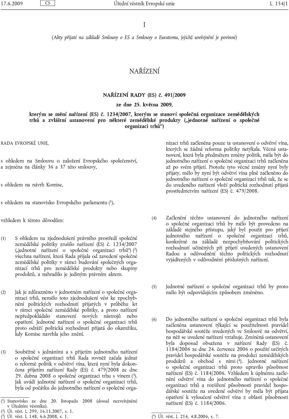 1234/2007, kterým se stanoví společná organizace zemědělských trhů a zvláštní ustanovení pro některé zemědělské produkty ( jednotné nařízení o společné organizaci trhů ) RADA EVROPSKÉ UNIE, s ohledem