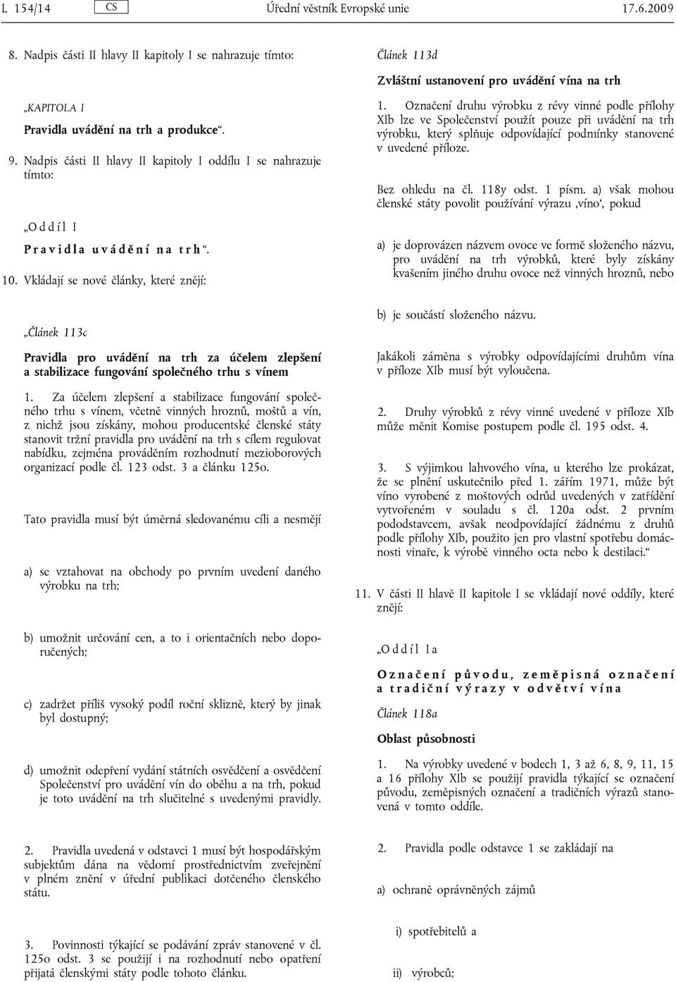 Nadpis části II hlavy II kapitoly I oddílu I se nahrazuje tímto: O d d í l I P r a v i d l a u v á d ě n í n a t r h. 10. Vkládají se nové články, které znějí: 1.