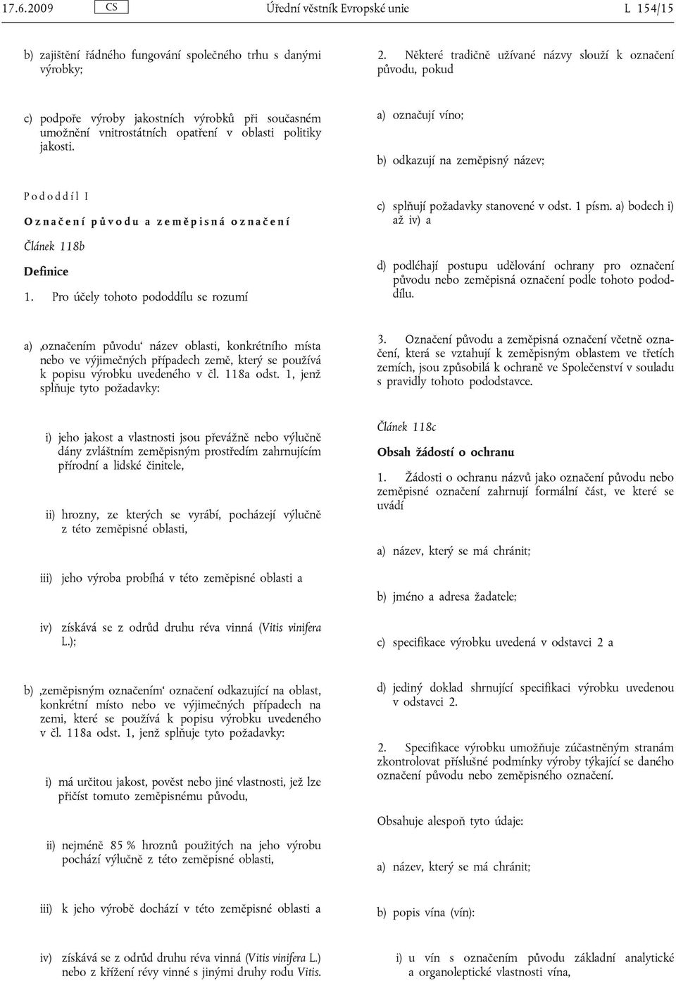 a) označují víno; b) odkazují na zeměpisný název; P o d o d d í l I O z n a č e n í p ů v o d u a z e m ě p i s n á o z n a č e n í Článek 118b Definice 1.