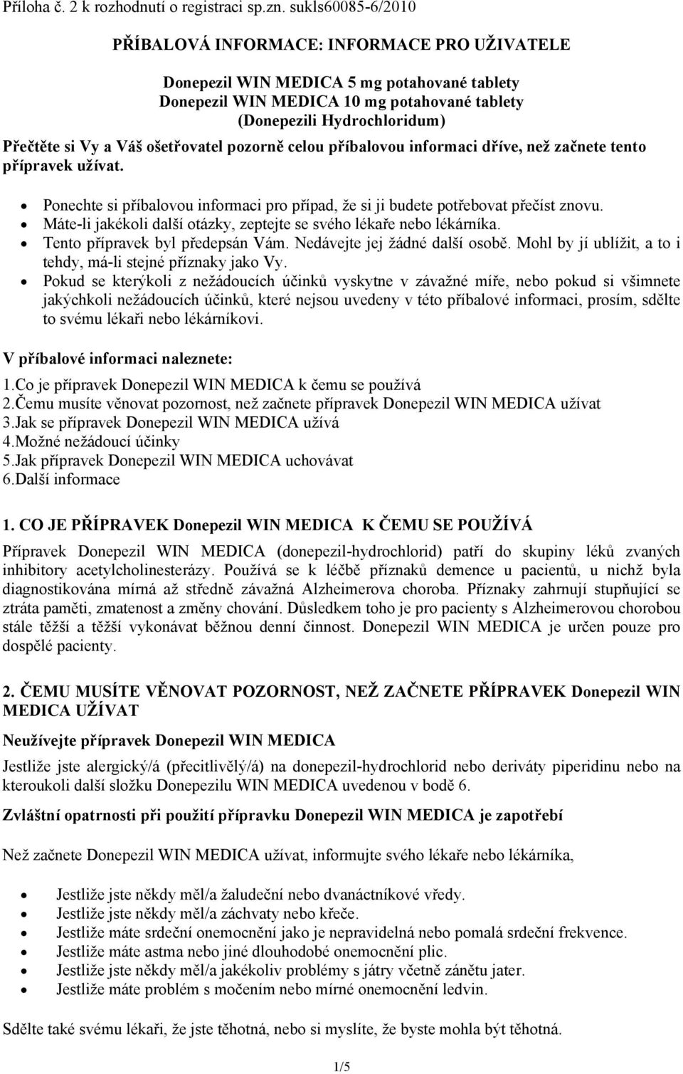 Váš ošetřovatel pozorně celou příbalovou informaci dříve, než začnete tento přípravek užívat. Ponechte si příbalovou informaci pro případ, že si ji budete potřebovat přečíst znovu.