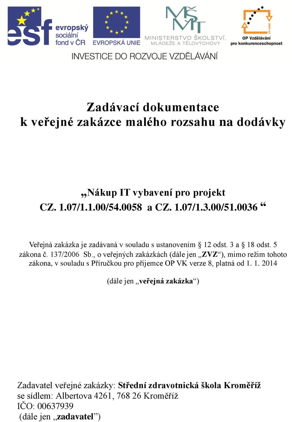 , o veřejných zakázkách (dále jen ZVZ ), mimo režim tohoto zákona, v souladu s Příručkou pro příjemce OP VK verze 8, platná od 1.