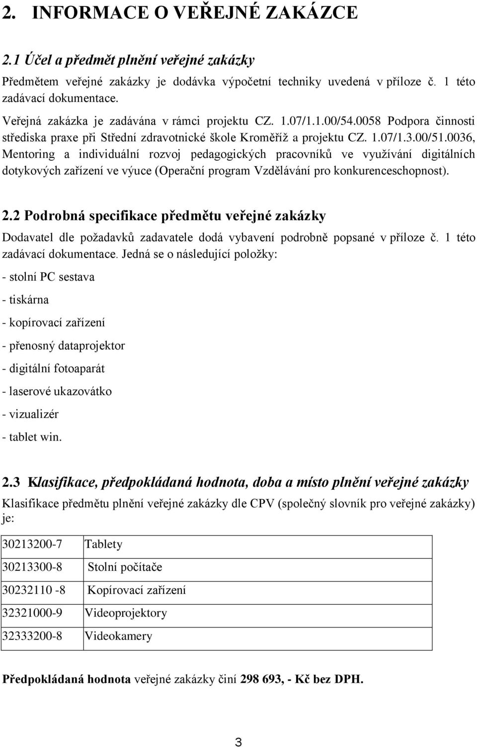 0036, Mentoring a individuální rozvoj pedagogických pracovníků ve využívání digitálních dotykových zařízení ve výuce (Operační program Vzdělávání pro konkurenceschopnost). 2.