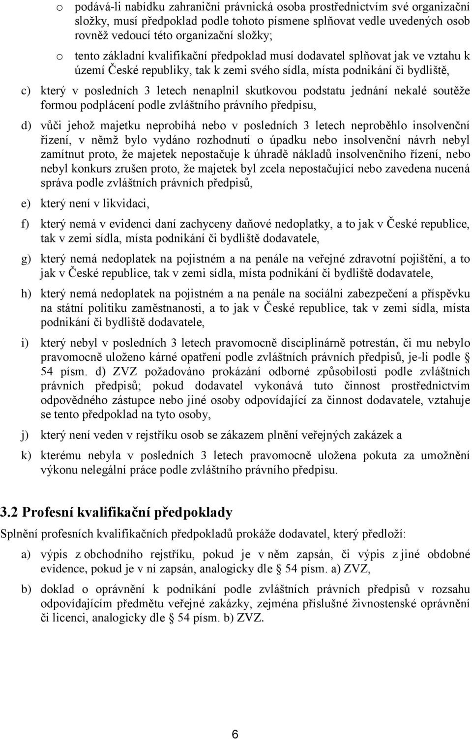 skutkovou podstatu jednání nekalé soutěže formou podplácení podle zvláštního právního předpisu, d) vůči jehož majetku neprobíhá nebo v posledních 3 letech neproběhlo insolvenční řízení, v němž bylo