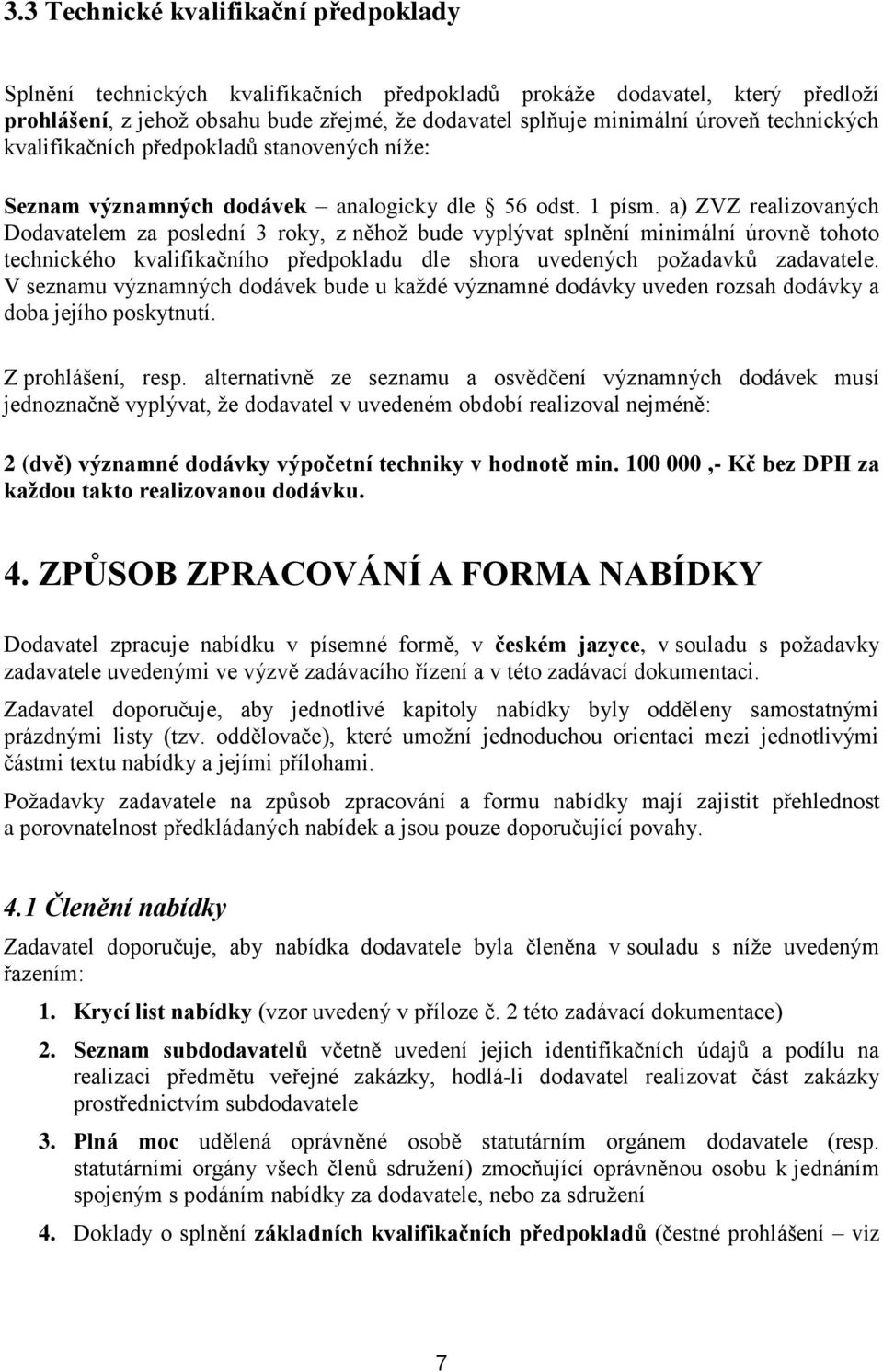 a) ZVZ realizovaných Dodavatelem za poslední 3 roky, z něhož bude vyplývat splnění minimální úrovně tohoto technického kvalifikačního předpokladu dle shora uvedených požadavků zadavatele.