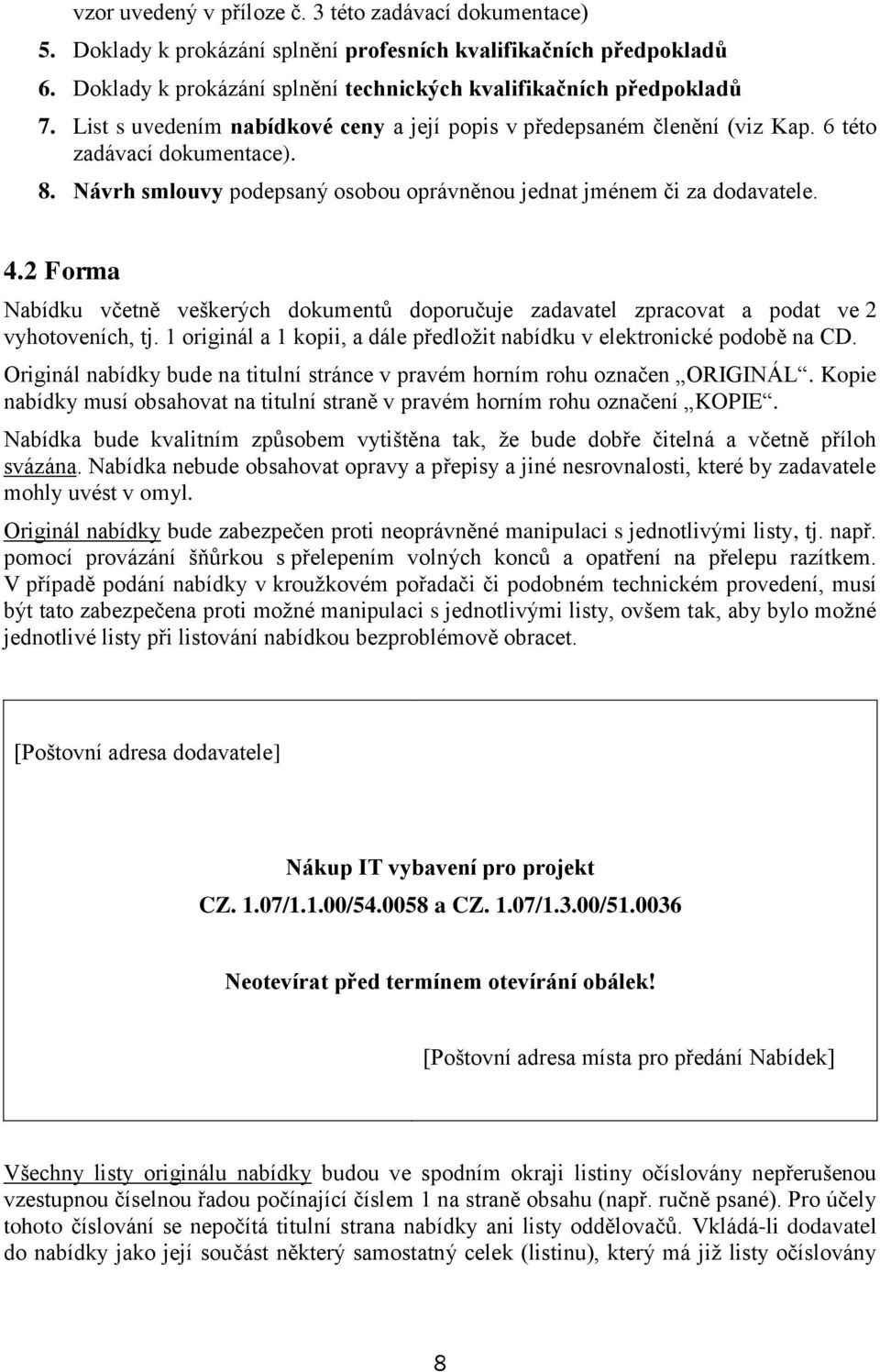 2 Forma Nabídku včetně veškerých dokumentů doporučuje zadavatel zpracovat a podat ve 2 vyhotoveních, tj. 1 originál a 1 kopii, a dále předložit nabídku v elektronické podobě na CD.