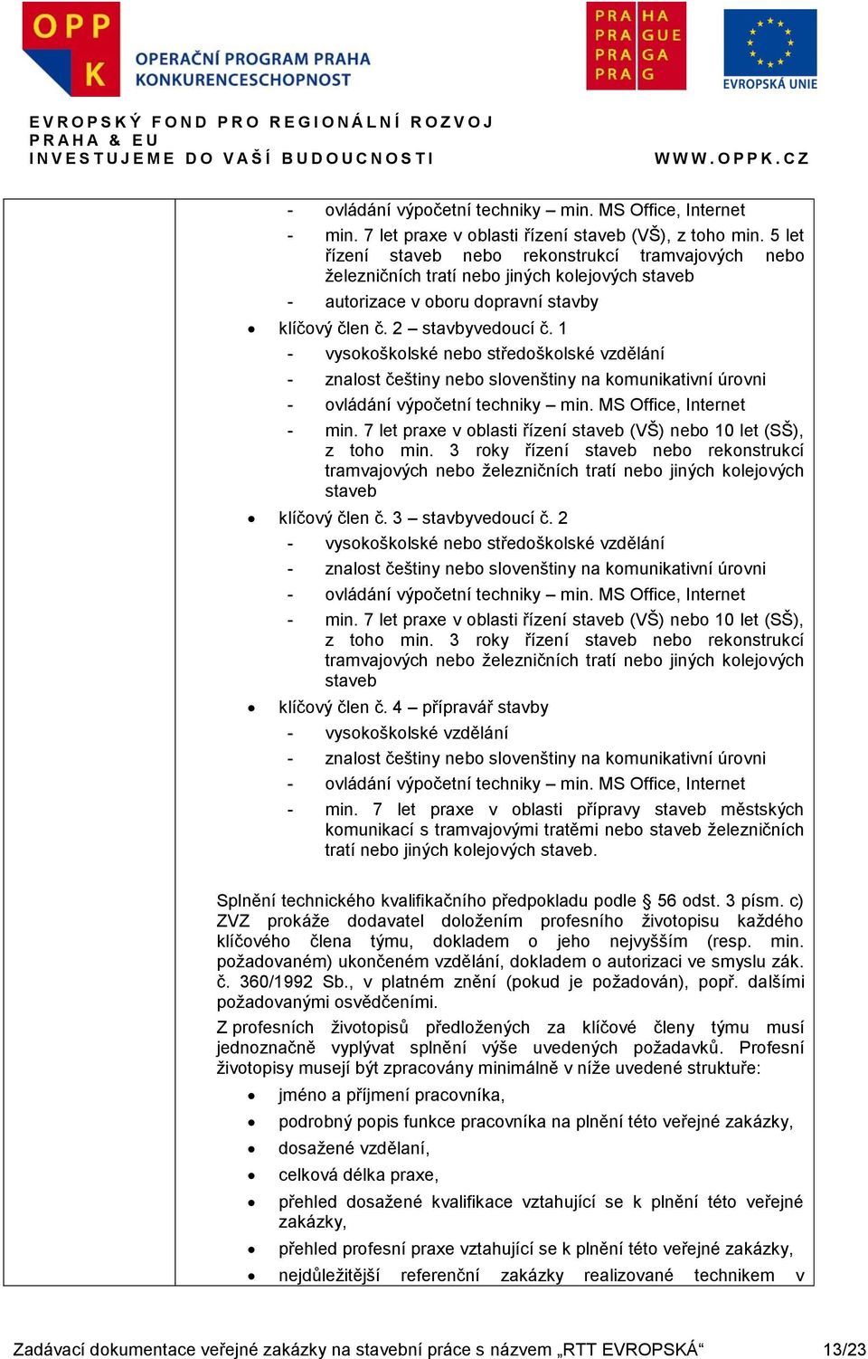 1 - vysokoškolské nebo středoškolské vzdělání - znalost češtiny nebo slovenštiny na komunikativní úrovni - ovládání výpočetní techniky min. MS Office, Internet - min.