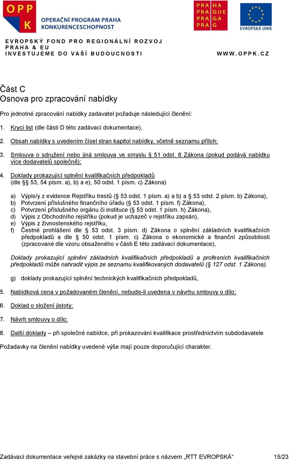 Doklady prokazující splnění kvalifikačních předpokladů (dle 53, 54 písm. a), b) a e), 50 odst. 1 písm. c) Zákona) a) Výpis/y z evidence Rejstříku trestů ( 53 odst. 1 písm. a) a b) a 53 odst. 2 písm.