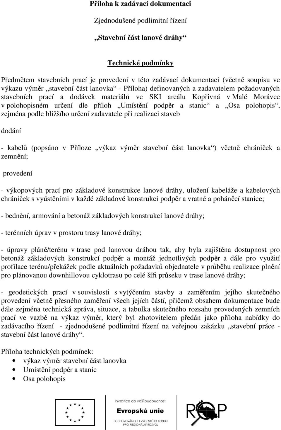 Umístění podpěr a stanic a Osa polohopis, zejména podle bližšího určení zadavatele při realizaci staveb dodání - kabelů (popsáno v Příloze výkaz výměr stavební část lanovka ) včetně chrániček a