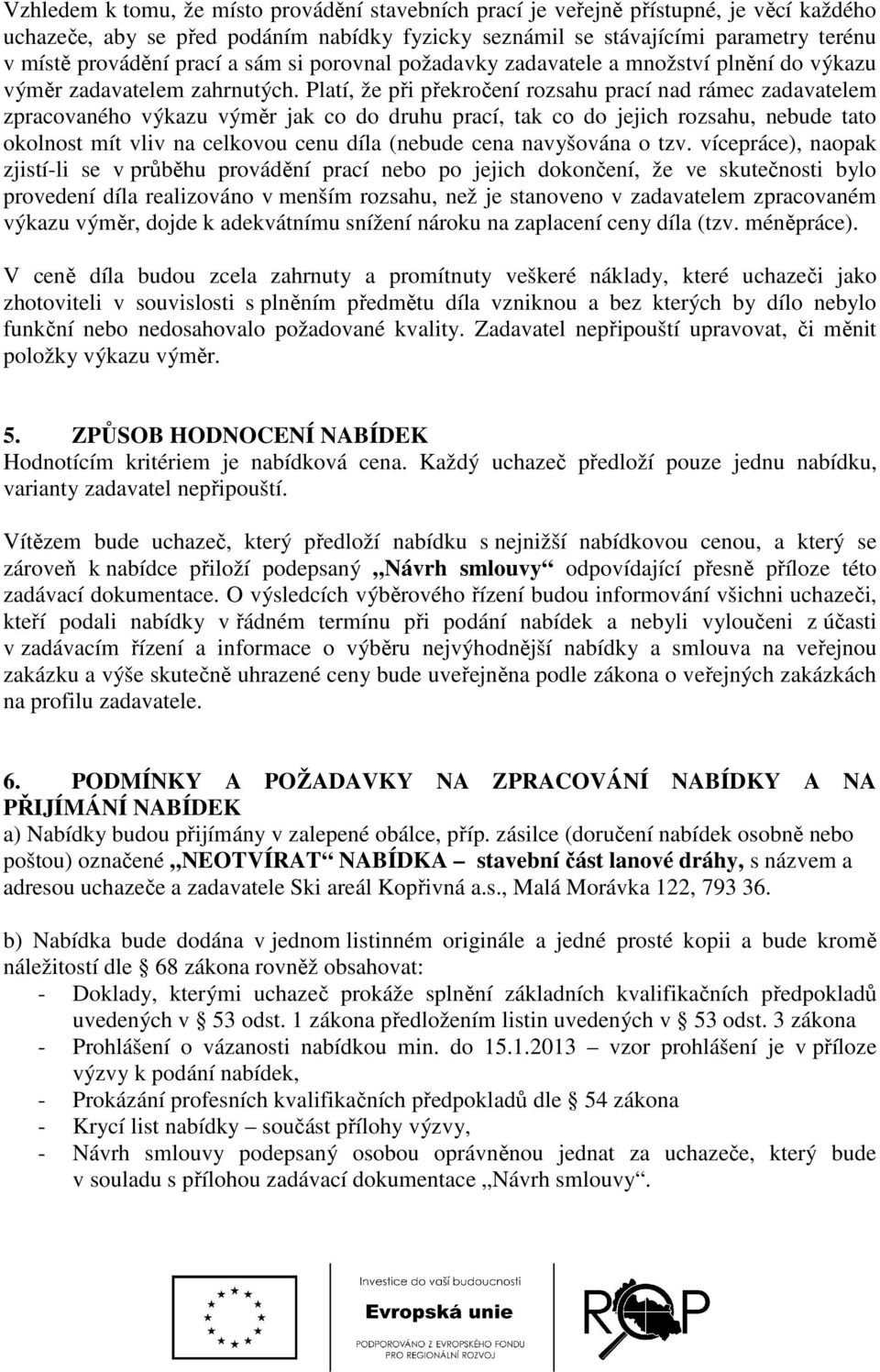 Platí, že při překročení rozsahu prací nad rámec zadavatelem zpracovaného výkazu výměr jak co do druhu prací, tak co do jejich rozsahu, nebude tato okolnost mít vliv na celkovou cenu díla (nebude