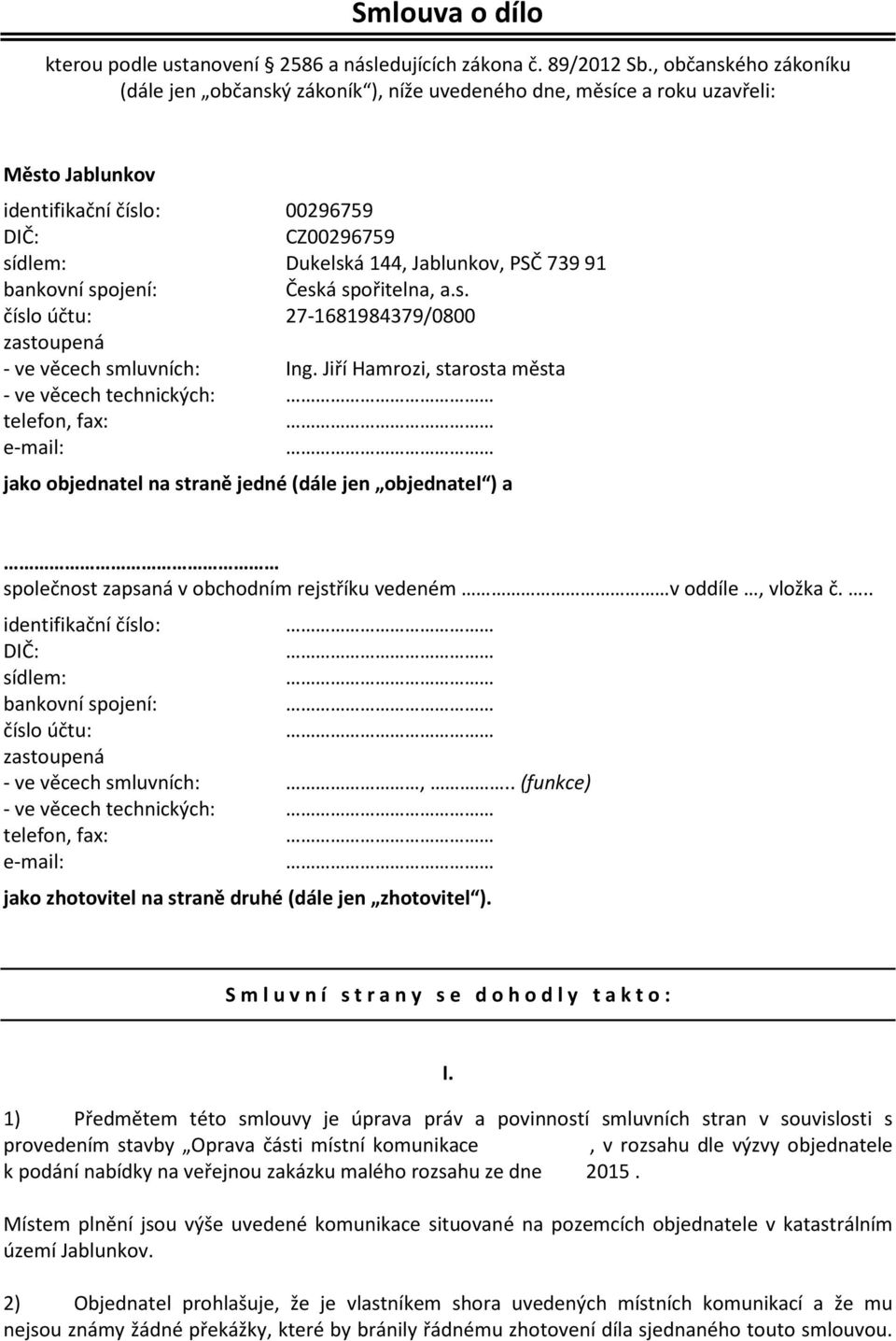 73991 bankovní spojení: Česká spořitelna, a.s. číslo účtu: 27-1681984379/0800 zastoupená - ve věcech smluvních: Ing.