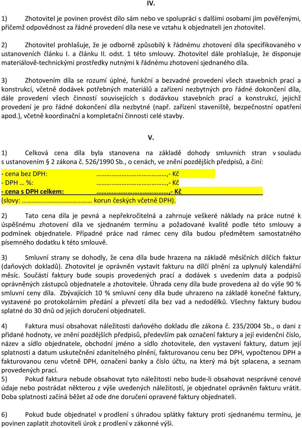 Zhotovitel dále prohlašuje, že disponuje materiálově-technickými prostředky nutnými k řádnému zhotovení sjednaného díla.