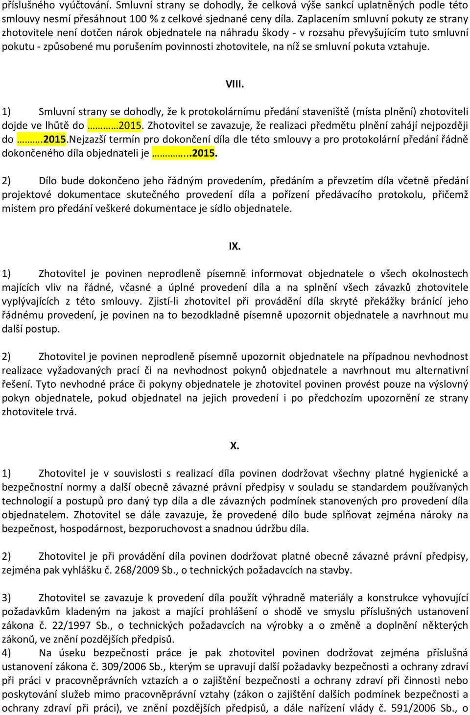 smluvní pokuta vztahuje. VIII. 1) Smluvní strany se dohodly, že k protokolárnímu předání staveniště (místa plnění) zhotoviteli dojde ve lhůtě do 2015.