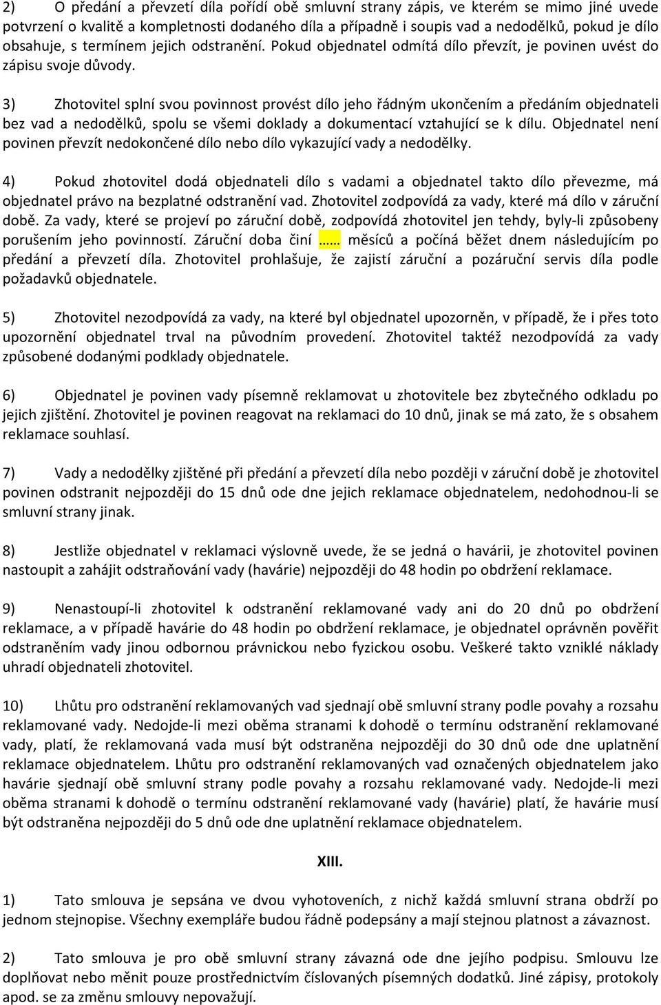 3) Zhotovitel splní svou povinnost provést dílo jeho řádným ukončením a předáním objednateli bez vad a nedodělků, spolu se všemi doklady a dokumentací vztahující se k dílu.