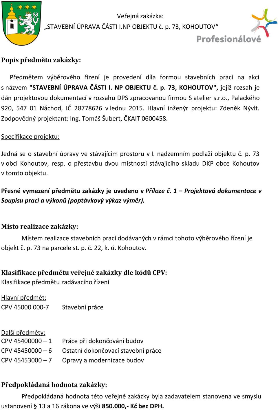 Specifikace projektu: Jedná se o stavební úpravy ve stávajícím prostoru v I. nadzemním podlaží objektu č. p. 73 v obci Kohoutov, resp.