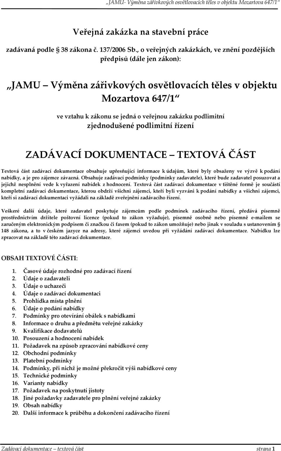 zjednodušené podlimitní řízení ZADÁVACÍ DOKUMENTACE TEXTOVÁ ČÁST Textová část zadávací dokumentace obsahuje upřesňující informace k údajům, které byly obsaženy ve výzvě k podání nabídky, a je pro