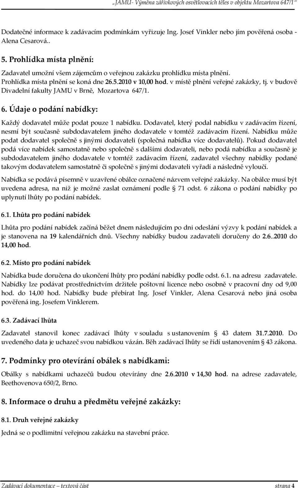 v budově Divadelní fakulty JAMU v Brně, Mozartova 647/1. 6. Údaje o podání nabídky: Každý dodavatel může podat pouze 1 nabídku.