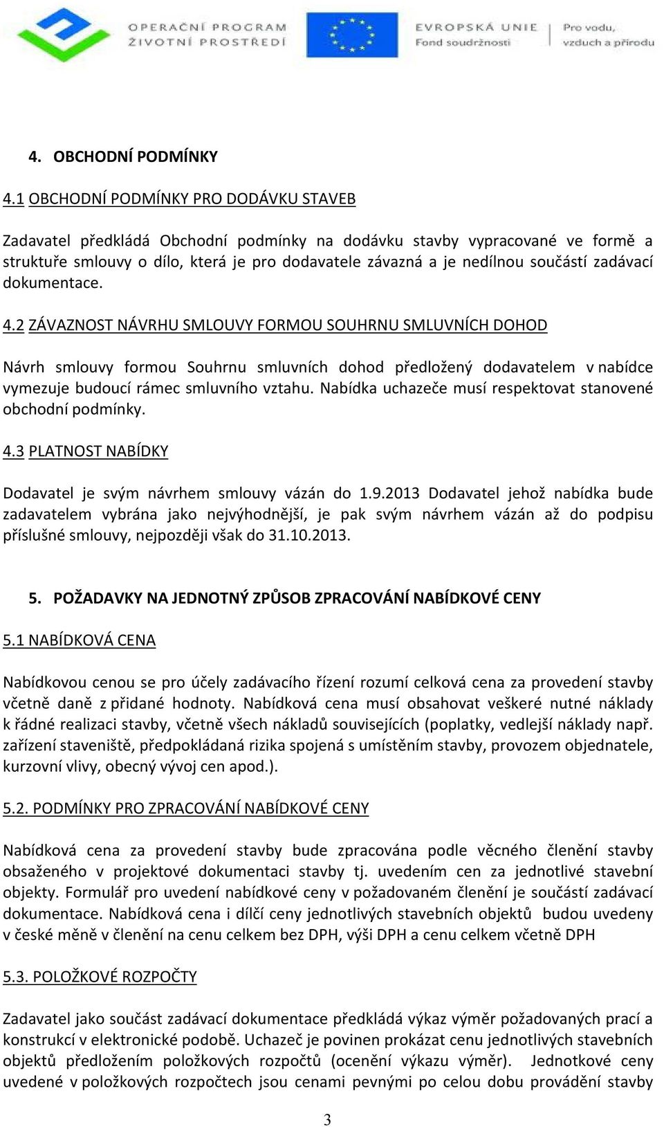 zadávací dokumentace. 4.2 ZÁVAZNOST NÁVRHU SMLOUVY FORMOU SOUHRNU SMLUVNÍCH DOHOD Návrh smlouvy formou Souhrnu smluvních dohod předložený dodavatelem v nabídce vymezuje budoucí rámec smluvního vztahu.