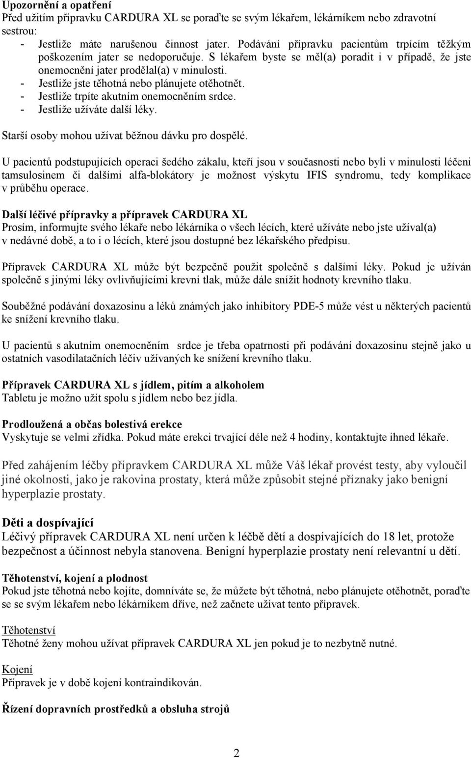 - Jestliže jste těhotná nebo plánujete otěhotnět. - Jestliže trpíte akutním onemocněním srdce. - Jestliže užíváte další léky. Starší osoby mohou užívat běžnou dávku pro dospělé.