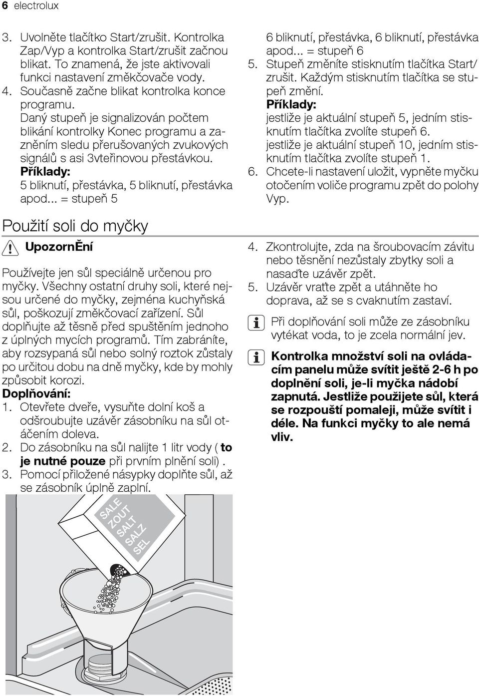 Příklady: 5 bliknutí, přestávka, 5 bliknutí, přestávka apod... = stupeň 5 Použití soli do myčky UpozornĚní Používejte jen sůl speciálně určenou pro myčky.