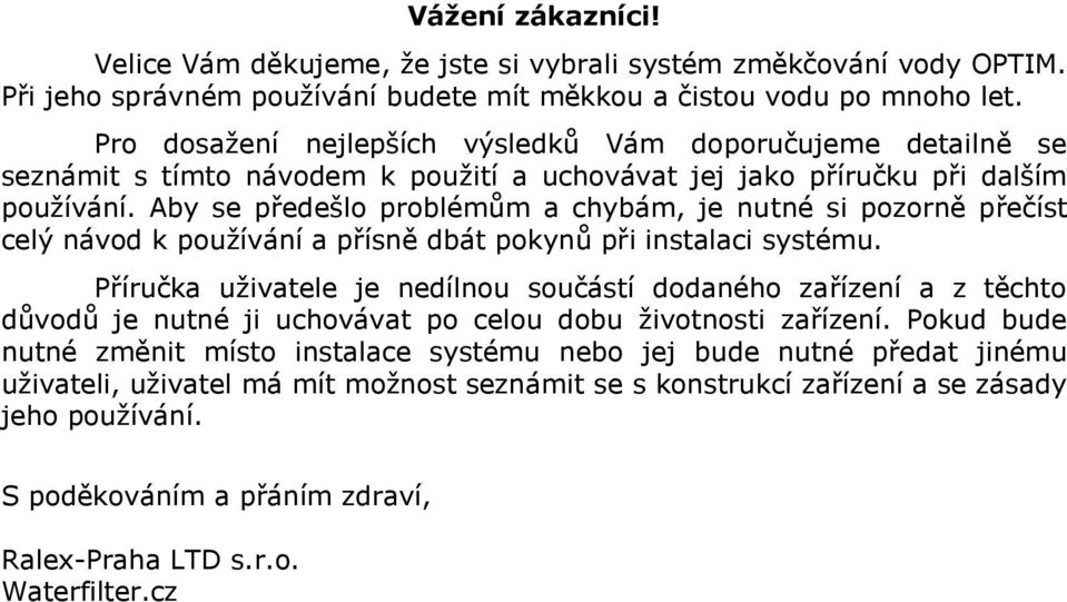 Aby se předešlo problémům a chybám, je nutné si pozorně přečíst celý návod k používání a přísně dbát pokynů při instalaci systému.