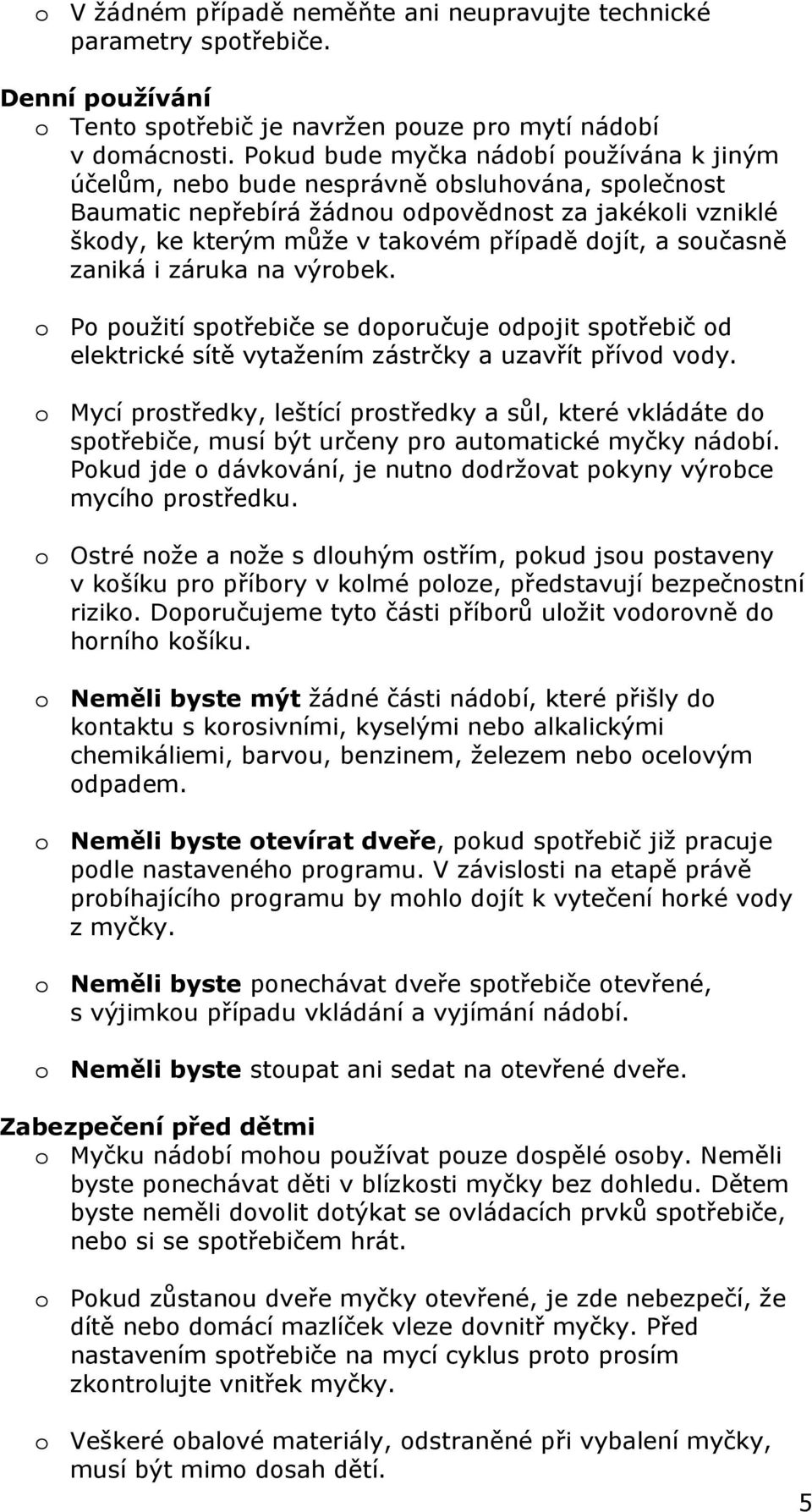 a současně zaniká i záruka na výrobek. o Po použití spotřebiče se doporučuje odpojit spotřebič od elektrické sítě vytažením zástrčky a uzavřít přívod vody.