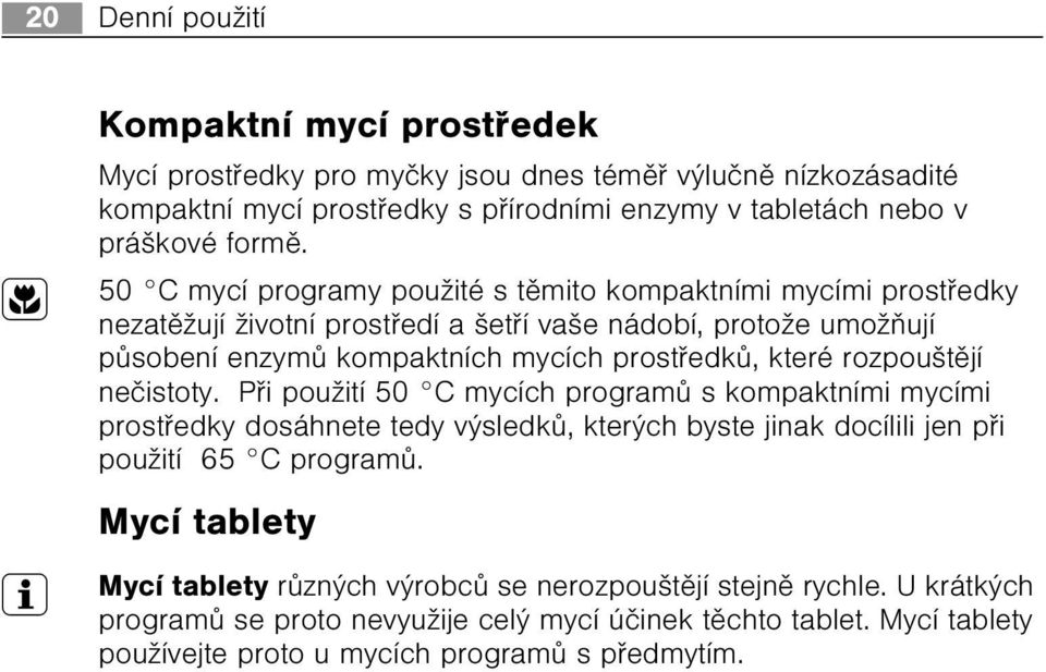 rozpouštìjí neèistoty. Pøi použití 50 C mycích programù s kompaktními mycími prostøedky dosáhnete tedy výsledkù, kterých byste jinak docílili jen pøi použití 65 C programù.