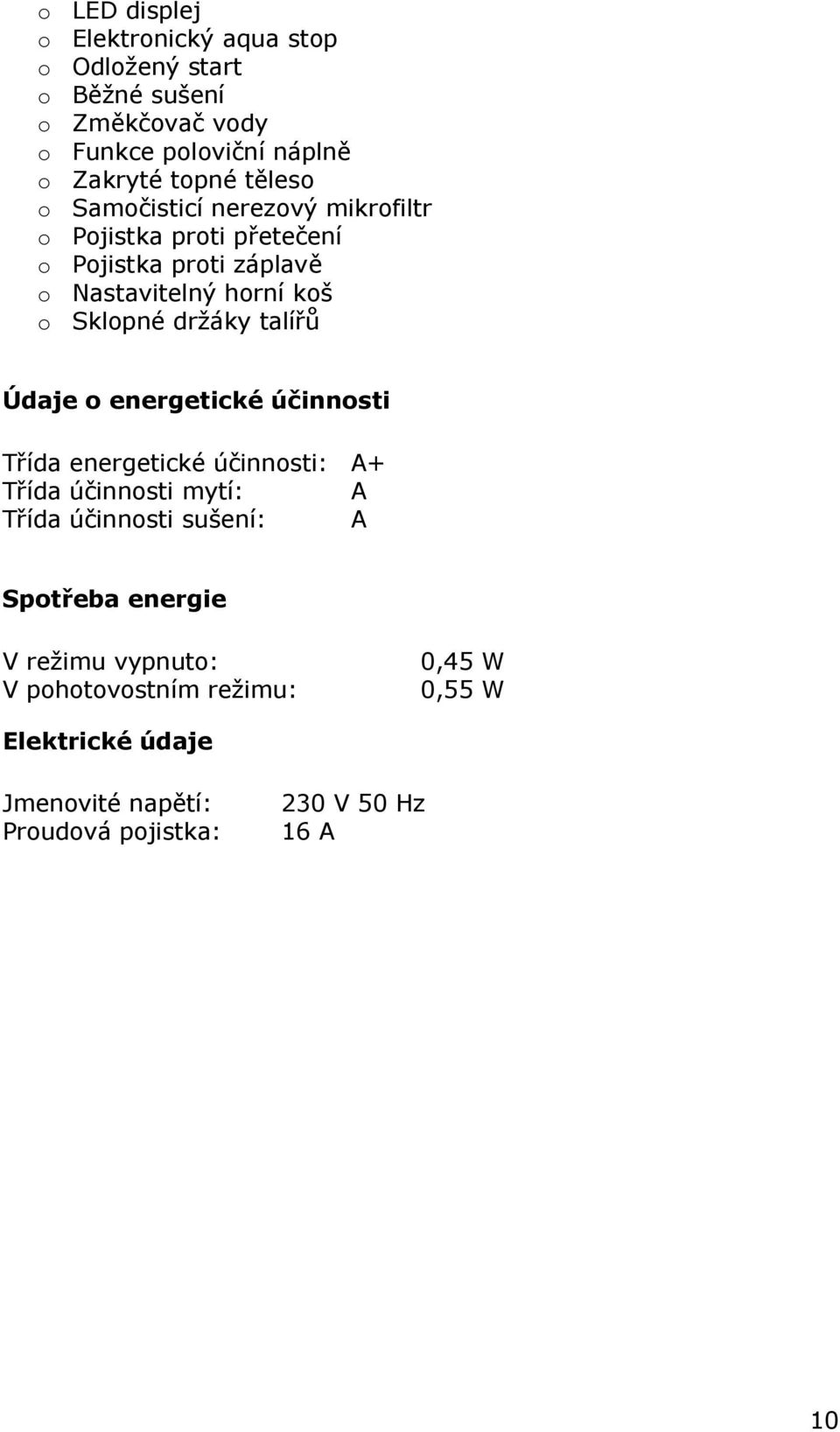 držáky talířů Údaje o energetické účinnosti Třída energetické účinnosti: A+ Třída účinnosti mytí: A Třída účinnosti sušení: A