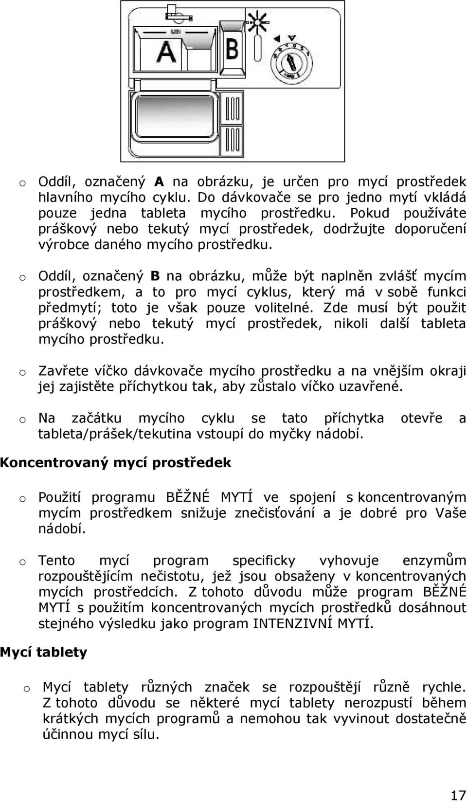 o Oddíl, označený B na obrázku, může být naplněn zvlášť mycím prostředkem, a to pro mycí cyklus, který má v sobě funkci předmytí; toto je však pouze volitelné.