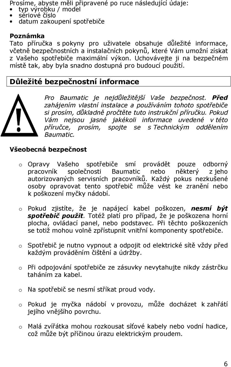 Důležité bezpečnostní informace Pro Baumatic je nejdůležitější Vaše bezpečnost. Před zahájením vlastní instalace a používáním tohoto spotřebiče si prosím, důkladně pročtěte tuto instrukční příručku.