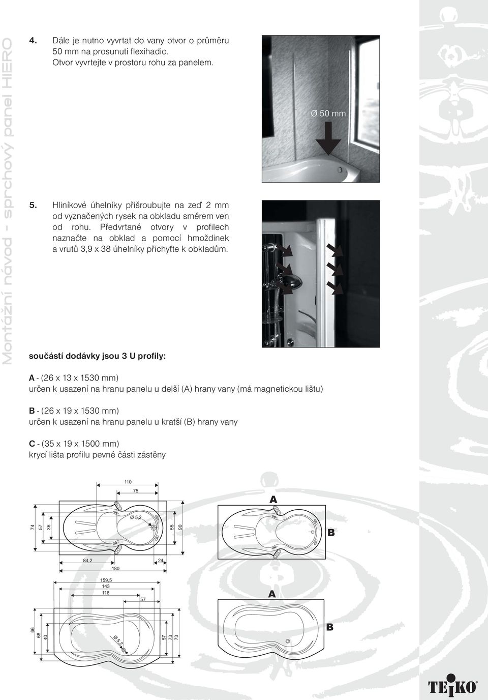 součástí dodávky jsou 3 U profily: Ø 50 mm A - (26 x 13 x 1530 mm) určen k usazení na hranu panelu u delší (A) hrany vany (má magnetickou lištu) B - (26 x 19 x 1530 mm) určen k