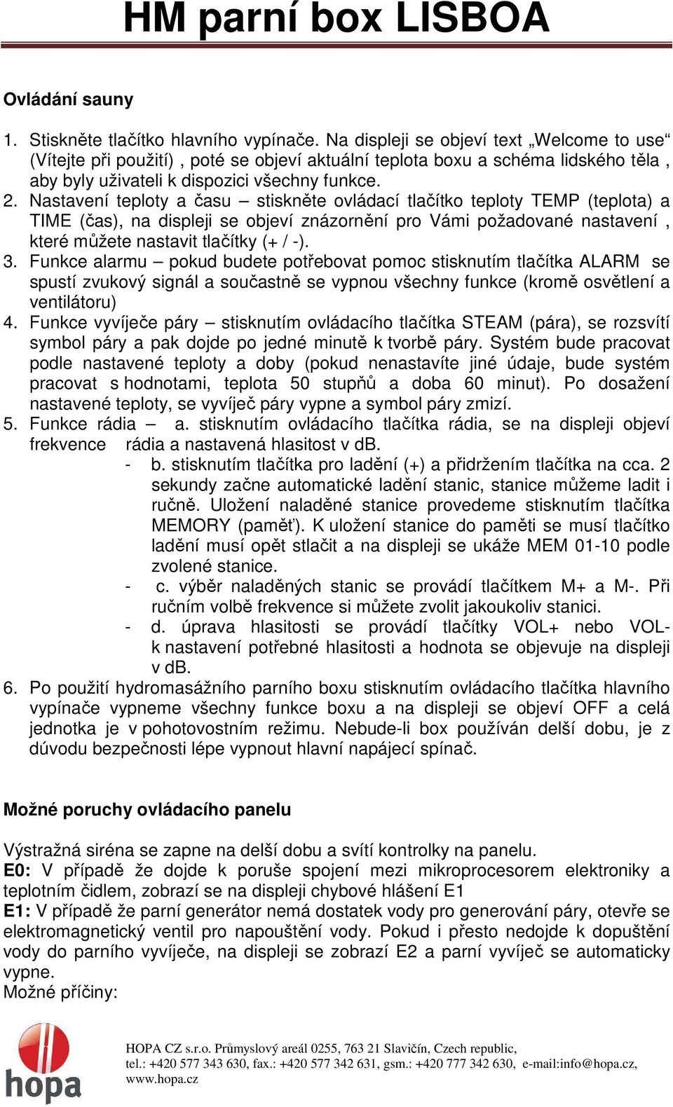 Nastavení teploty a času stiskněte ovládací tlačítko teploty TEMP (teplota) a TIME (čas), na displeji se objeví znázornění pro Vámi požadované nastavení, které můžete nastavit tlačítky (+ / -). 3.