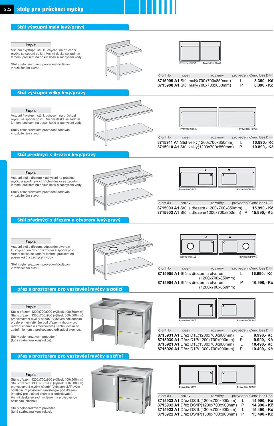 artiklu název rozmìry provedení Cena bez DPH 8715909 A1 Stùl malý(700x700x850mm) L 8.390,- Kè 8715908 A1 Stùl malý(700x700x850mm) P 8.