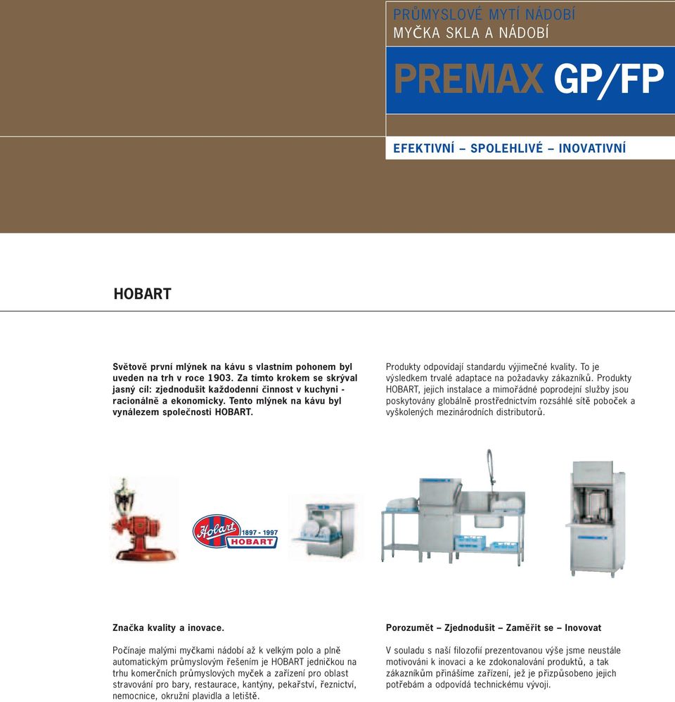 Produkty odpovídají standardu výjimečné kvality. To je výsledkem trvalé adaptace na požadavky zákazníků.