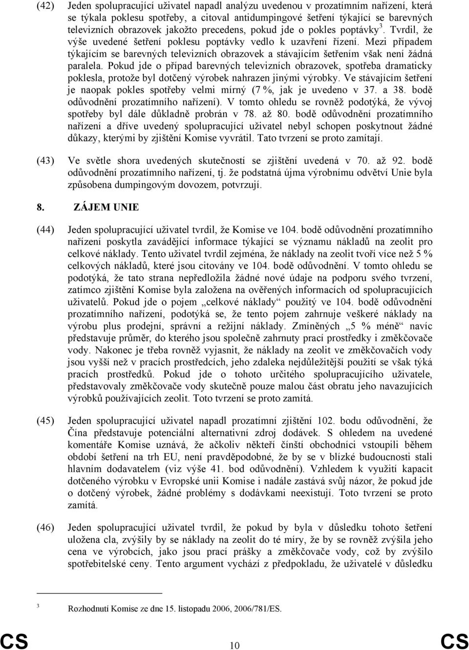 Mezi případem týkajícím se barevných televizních obrazovek a stávajícím šetřením však není žádná paralela.