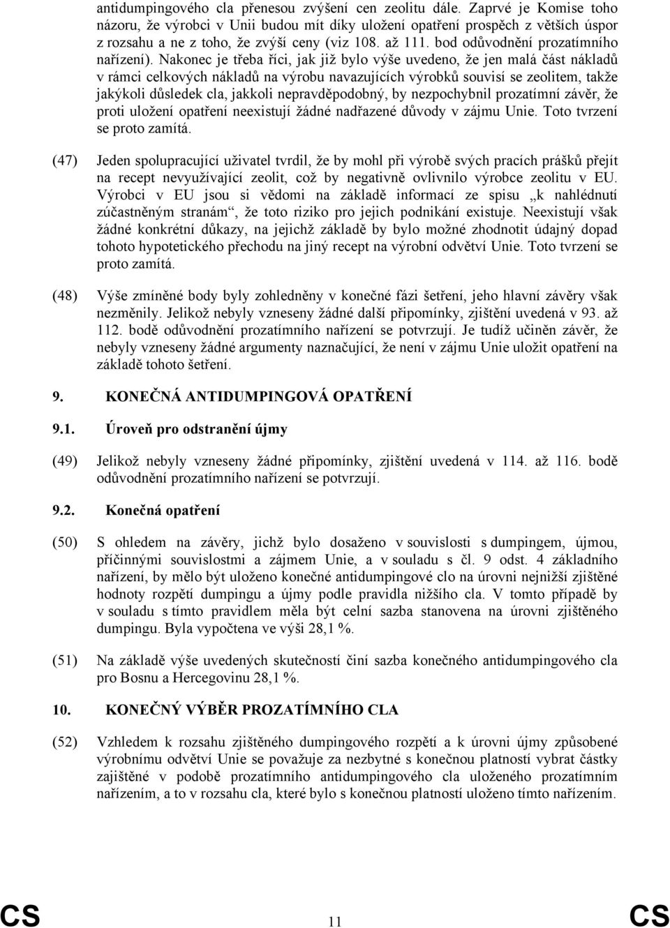 Nakonec je třeba říci, jak již bylo výše uvedeno, že jen malá část nákladů v rámci celkových nákladů na výrobu navazujících výrobků souvisí se zeolitem, takže jakýkoli důsledek cla, jakkoli