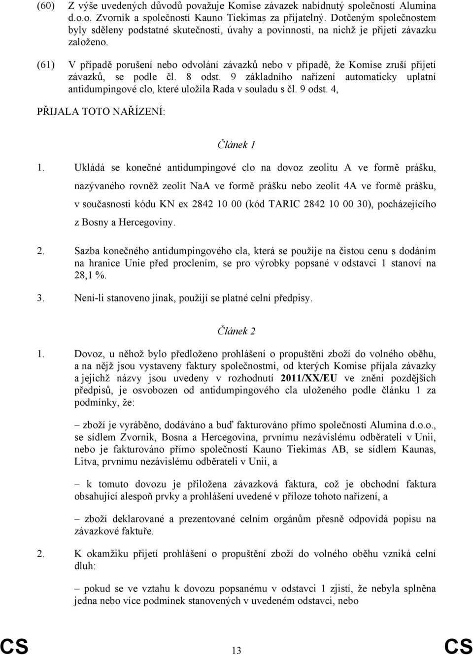 (61) V případě porušení nebo odvolání závazků nebo v případě, že Komise zruší přijetí závazků, se podle čl. 8 odst.