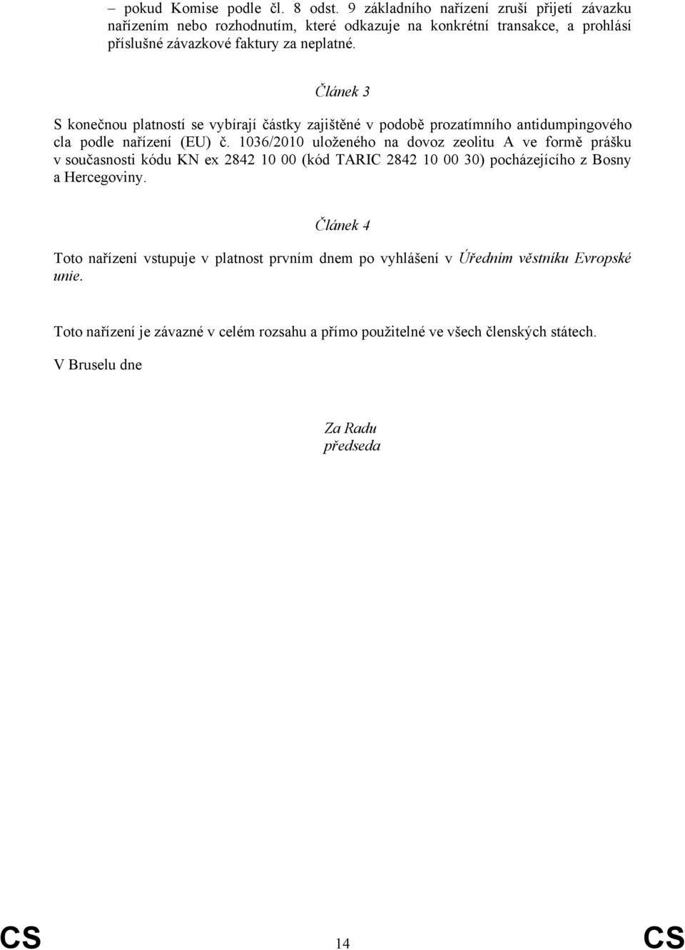 Článek 3 S konečnou platností se vybírají částky zajištěné v podobě prozatímního antidumpingového cla podle nařízení (EU) č.