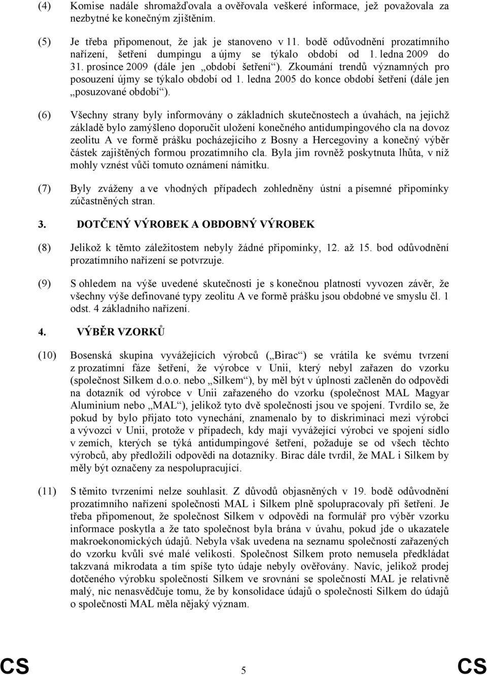 Zkoumání trendů významných pro posouzení újmy se týkalo období od 1. ledna 2005 do konce období šetření (dále jen posuzované období ).