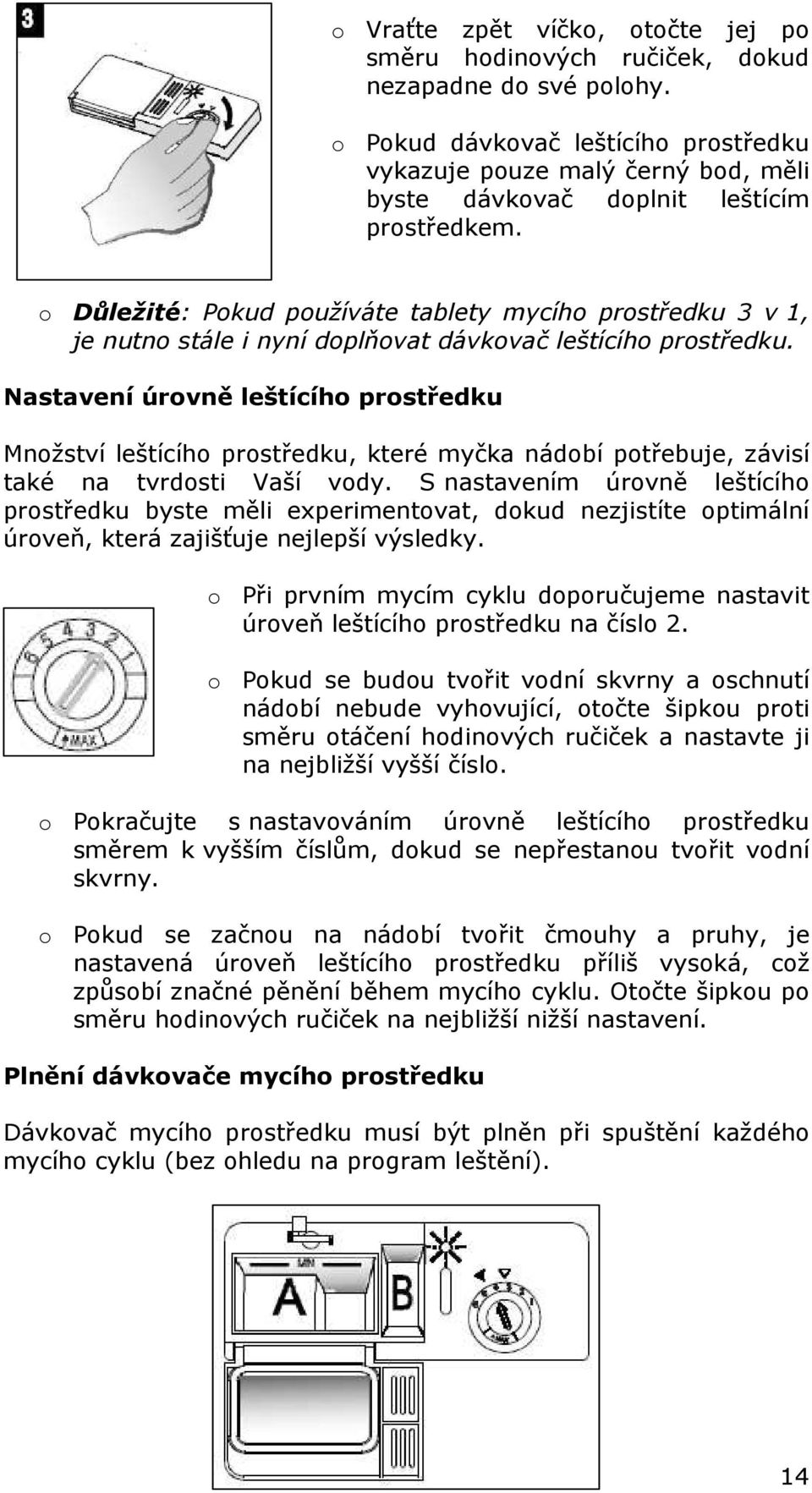 o Důležité: Pokud používáte tablety mycího prostředku 3 v 1, je nutno stále i nyní doplňovat dávkovač leštícího prostředku.